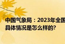 中国气象局：2023年全国平均气温为1951年以来历史最高 具体情况是怎么样的?