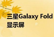 三星Galaxy Fold 2升级计划包括7.7英寸主显示屏