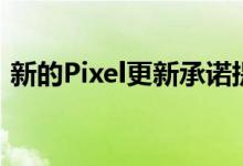 新的Pixel更新承诺提高电池电量与安全检查