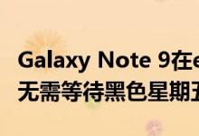 Galaxy Note 9在eBay上的售价为675美元，无需等待黑色星期五