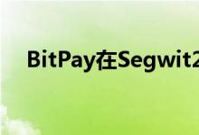 BitPay在Segwit2x硬分叉期间快门服务