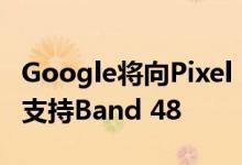 Google将向Pixel 3发送软件更新从而使手机支持Band 48