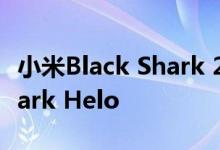 小米Black Shark 2实际上可以称为Black Shark Helo