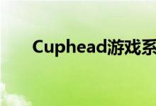 Cuphead游戏系列取得了巨大的成功