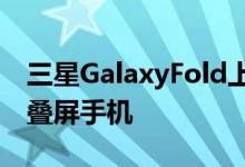 三星GalaxyFold上手体验双屏无缝切换的折叠屏手机
