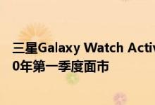 三星Galaxy Watch Active 2 ECG和跌倒检测功能将于2020年第一季度面市