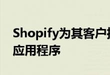 Shopify为其客户推出名为Shop的独立移动应用程序