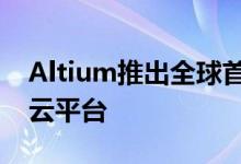 Altium推出全球首个用于PCB设计和实现的云平台