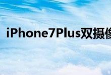 iPhone7Plus双摄像头揭秘传感器大小不同