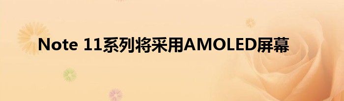 Note 11系列将采用AMOLED屏幕