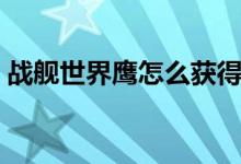 战舰世界鹰怎么获得（战舰世界鹰获得方法）