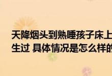 天降烟头到熟睡孩子床上 床单被烧焦 孩子妈妈：之前也发生过 具体情况是怎么样的?