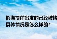 假期提前出发的已经被堵在路上 网友：预判了他人的预判 具体情况是怎么样的?