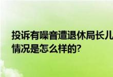投诉有噪音遭退休局长儿子踹门报复 双方已握手言和 具体情况是怎么样的?