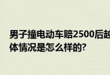 男子撞电动车赔2500后越想越不对 网友：真的防不胜防 具体情况是怎么样的?